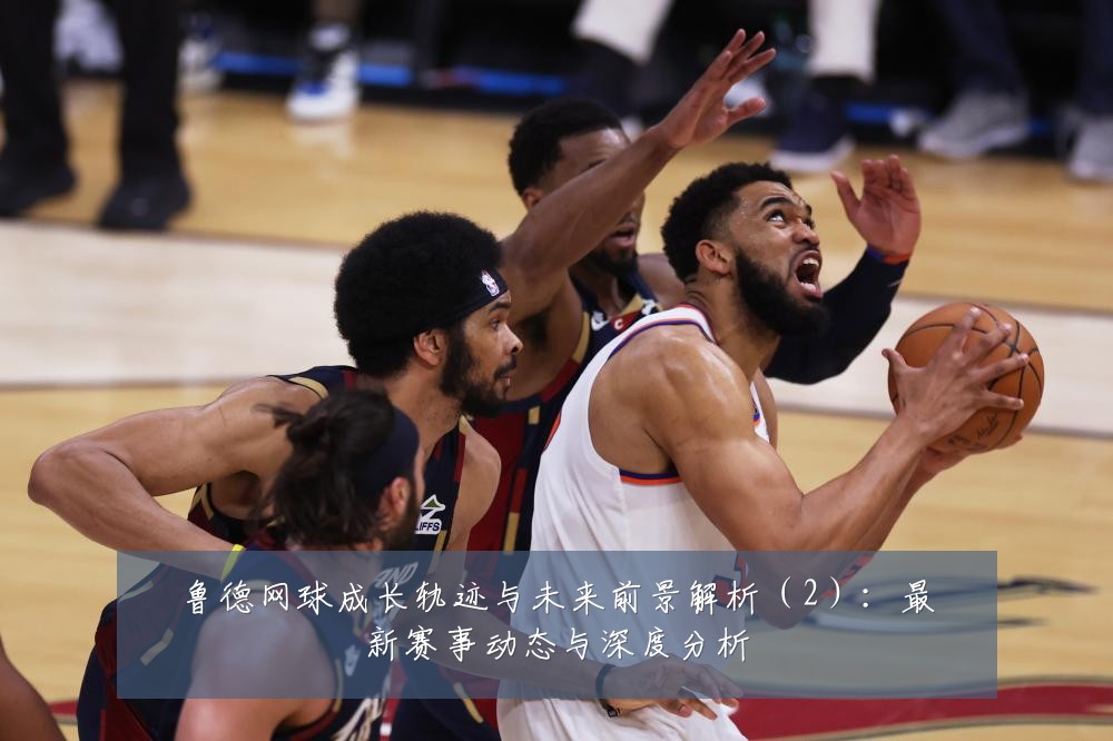 鲁德网球成长轨迹与未来前景解析(2):最新赛事动态与深度分析