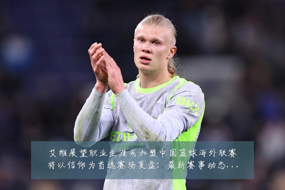 艾维展望职业生涯或加盟中国篮球海外联赛将以信仰为首选赛场复盘:最新赛事动态与深度分析